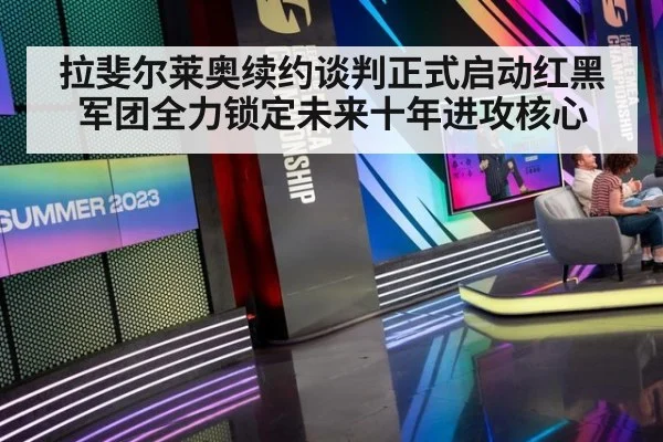 拉斐尔莱奥续约谈判正式启动红黑军团全力锁定未来十年进攻核心