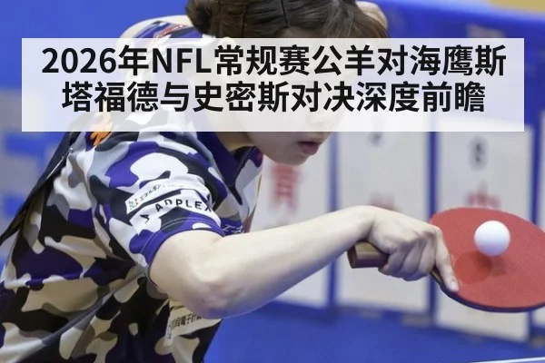 2026年NFL常规赛公羊对海鹰斯塔福德与史密斯对决深度前瞻
